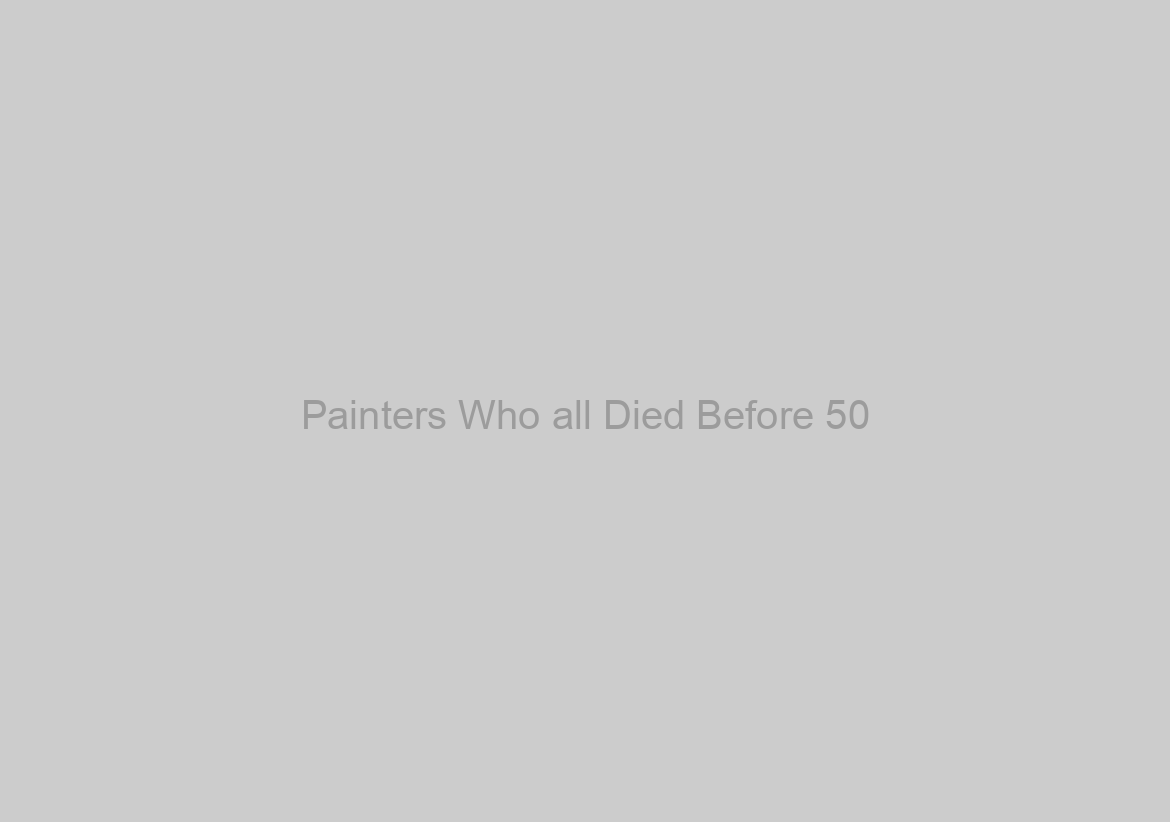 Painters Who all Died Before 50
